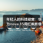 年轻人的科技潮宠：华为nova 15用红枫影像+卫星通信把出片和安全感都拉满（图4）