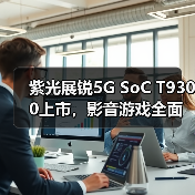 紫光展锐5G SoC T9300上市，影音游戏全面升级（图4）