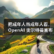 把成年人当成年人看，OpenAI 奥尔特曼宣布将为 Chat