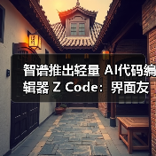 智谱推出轻量 AI代码编辑器 Z Code：界面友好，无缝集成 Agent 能力（图3）