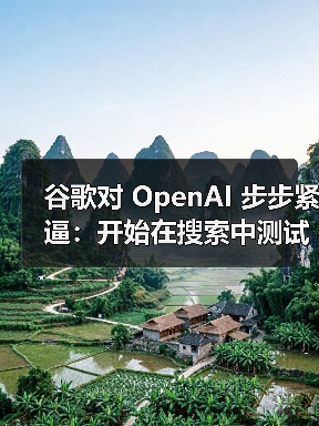 谷歌测试AI搜索整合 无缝切换提升体验