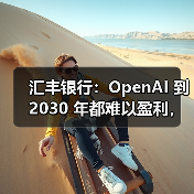汇丰银行：OpenAI 到 2030 年都难以盈利，同时还要再砸至少 2070 亿美元（图3）