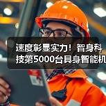 速度彰显实力！智身科技第5000台具身智能机器人量产交付，创行业新里程碑（图3）