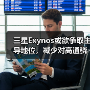 三星Exynos或欲争取主导地位，减少对高通骁龙的依赖（图3）