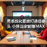 用系统化思维打造摄像头 小豚当家鲸瞳MAX藏不住了（图4）