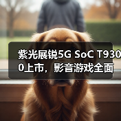 紫光展锐5G SoC T9300上市,影音游戏全面升级(图3) 紫光展锐5G SoC T9300上市,影音游戏全面升级(图3)