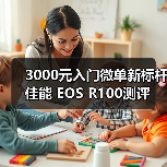 3000元入门微单新标杆 佳能 EOS R100测评(图3) 3000元入门微单新标杆 佳能 EOS R100测评(图3)