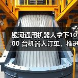 银河通用机器人拿下1000 台机器人订单，推进具身智能工业场景深度应用（图4）