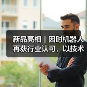 新品亮相 | 因时机器人再获行业认可,以技术创新夯实行业领先地位(图3) 新品亮相 | 因时机器人再获行业认可,以技术创新夯实行业领先地位(图3)