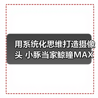 用系统化思维打造摄像头 小豚当家鲸瞳MAX藏不住了（图2）