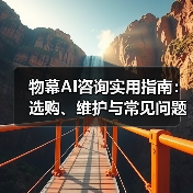 物幕AI咨询实用指南:选购、维护与常见问题解析5步法(图2) 物幕AI咨询实用指南:选购、维护与常见问题解析5步法(图2)
