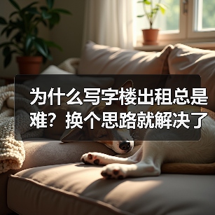 为什么写字楼出租总是难?换个思路就解决了(图4) 为什么写字楼出租总是难?换个思路就解决了(图4)